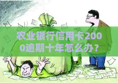 农业银行信用卡2000逾期十年怎么办？