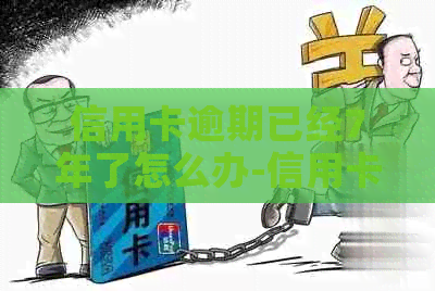 信用卡逾期已经7年了怎么办-信用卡逾期已经7年了怎么办呢