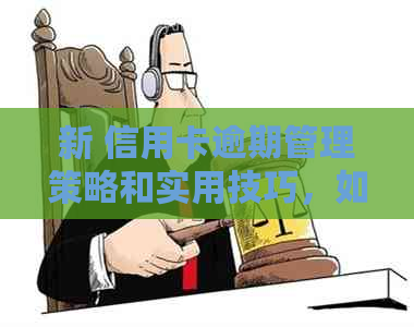 新 信用卡逾期管理策略和实用技巧，如何解决逾期还款问题？