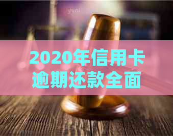 2020年信用卡逾期还款全面指南：最新标准、应对策略和常见误区解答