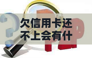 欠信用卡还不上会有什么后果：探讨信用卡逾期还款的影响与解决办法