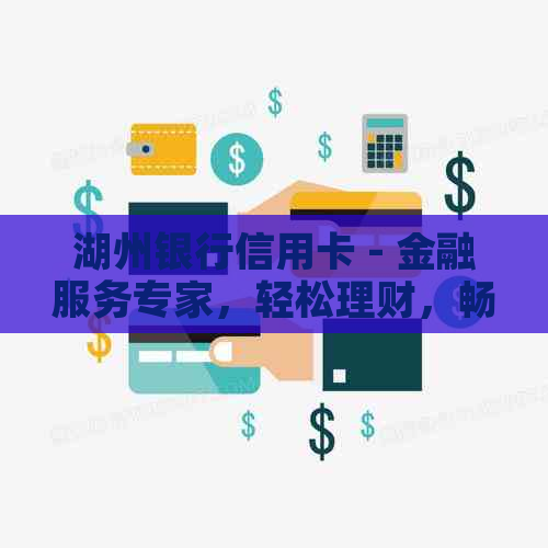 湖州银行信用卡 - 金融服务专家，轻松理财，畅享生活