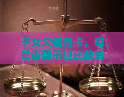 子女欠信用卡，母是否要承担还款责任？