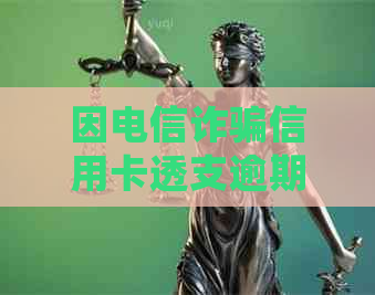 因电信诈骗信用卡透支逾期会怎么样——被电信诈骗无力偿还信用卡的后果