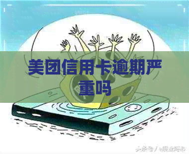 美团信用卡逾期严重吗