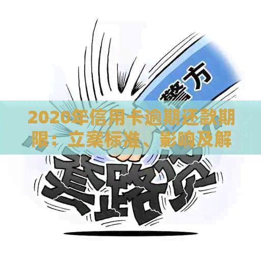 2020年信用卡逾期还款期限：立案标准、影响及解决策略