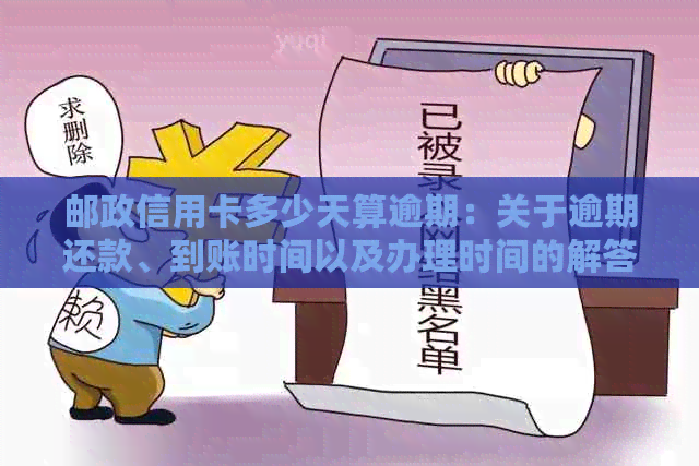 邮政信用卡多少天算逾期：关于逾期还款、到账时间以及办理时间的解答。