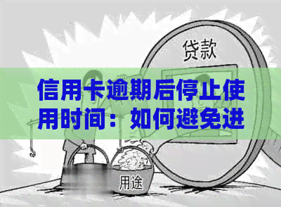 信用卡逾期后停止使用时间：如何避免进一步损害信用？