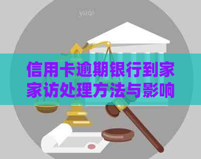 信用卡逾期银行到家家访处理方法与影响