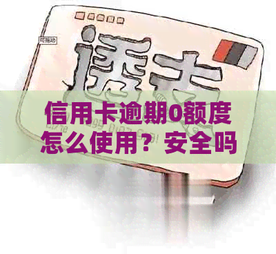 信用卡逾期0额度怎么使用？安全吗？