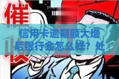 信用卡逾期额大增后银行会怎么样？处理方式解析