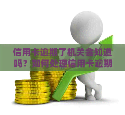 信用卡逾期了机关会知道吗？如何处理信用卡逾期问题？