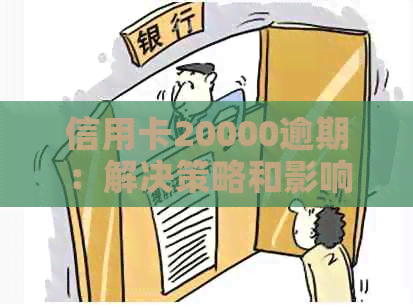 信用卡20000逾期：解决策略和影响分析