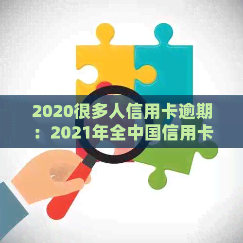 2020很多人信用卡逾期：2021年全中国信用卡逾期人数统计