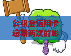 公积金信用卡逾期两次的影响和处理方法