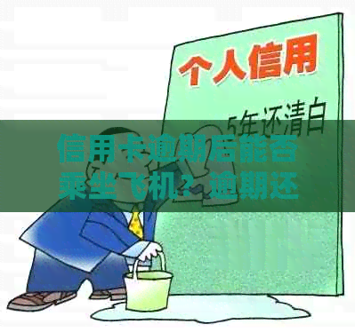 信用卡逾期后能否乘坐飞机？逾期还款对航班及安检有影响吗？