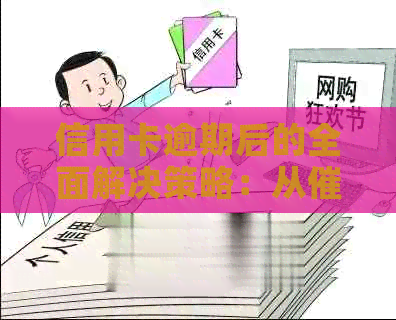 信用卡逾期后的全面解决策略：从到还款，一网打尽您的困扰