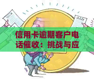 信用卡逾期客户电话：挑战与应对策略