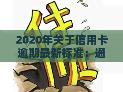 2020年关于信用卡逾期最新标准：通知、文件、规定完整解析