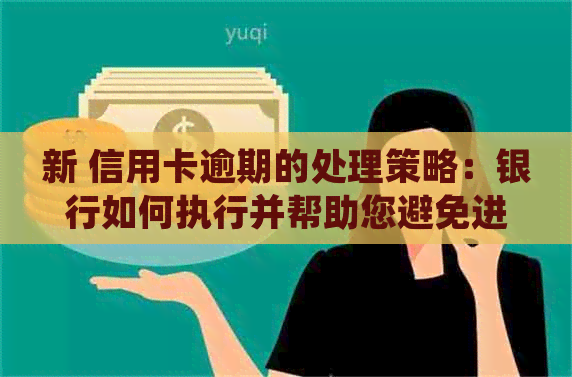 新 信用卡逾期的处理策略：银行如何执行并帮助您避免进一步问题