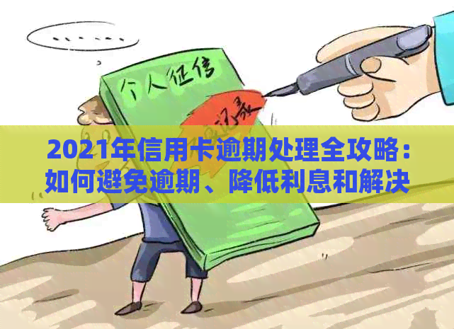 2021年信用卡逾期处理全攻略：如何避免逾期、降低利息和解决逾期记录？