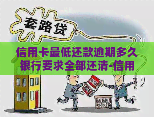 信用卡更低还款逾期多久银行要求全部还清-信用卡更低还款逾期多久银行要求全部还清