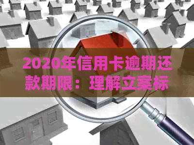 2020年信用卡逾期还款期限：理解立案标准和影响因素