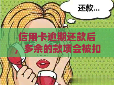 信用卡逾期还款后，多余的款项会被扣除吗？了解这一重要信息