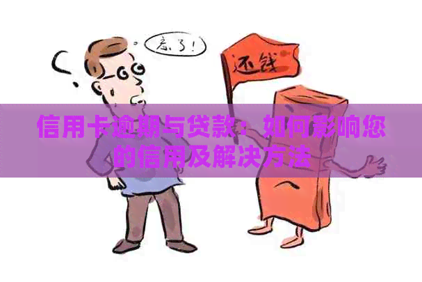 信用卡逾期与贷款：如何影响您的信用及解决方法