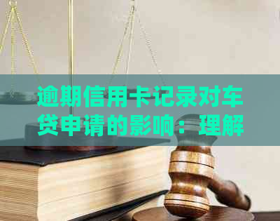 逾期信用卡记录对车贷申请的影响：理解与应对策略