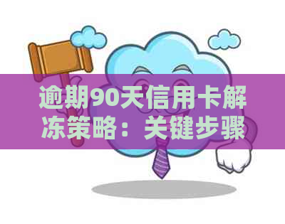 逾期90天信用卡解冻策略：关键步骤、可能后果与解决方法全面解析