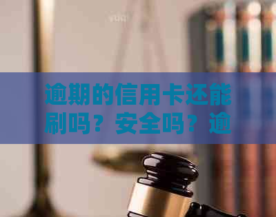 逾期的信用卡还能刷吗？安全吗？逾期后还能刷卡吗？