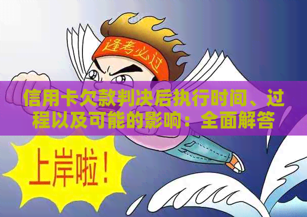 信用卡欠款判决后执行时间、过程以及可能的影响：全面解答