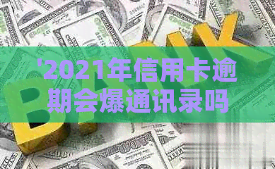 '2021年信用卡逾期会爆通讯录吗？如何避免？'