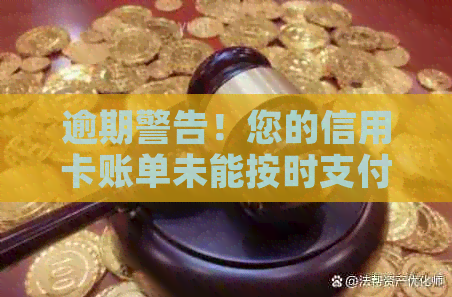 逾期警告！您的信用卡账单未能按时支付，立即行动避免进一步的信用损失。