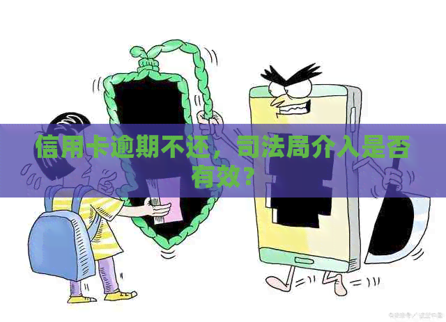 信用卡逾期不还，司法局介入是否有效？