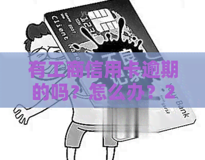 有工商信用卡逾期的吗？怎么办？2021年新政策如何影响工商信用卡逾期？