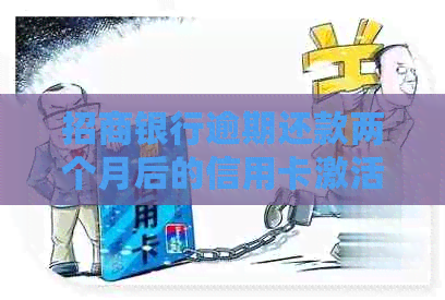 招商银行逾期还款两个月后的信用卡激活与使用问题解答