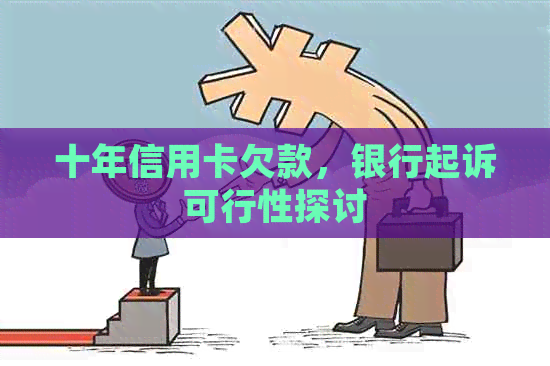 十年信用卡欠款，银行起诉可行性探讨