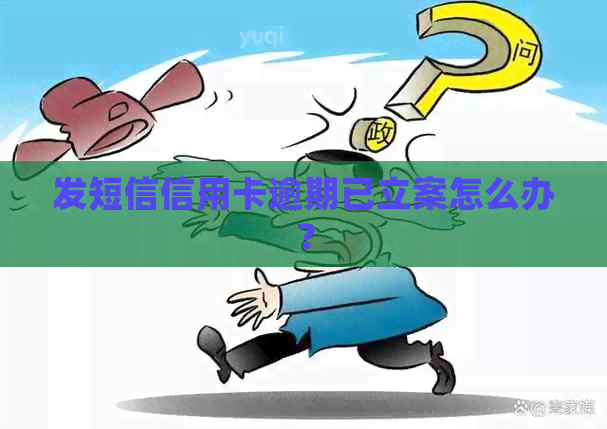 发短信信用卡逾期已立案怎么办？