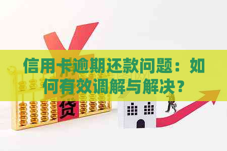 信用卡逾期还款问题：如何有效调解与解决？