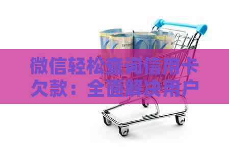 微信轻松查询信用卡欠款：全面解决用户信用卡还款、查询及相关问题