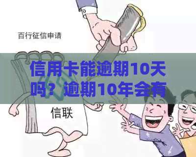 信用卡能逾期10天吗？逾期10年会有什么后果？逾期还款方式及时间如何选择？