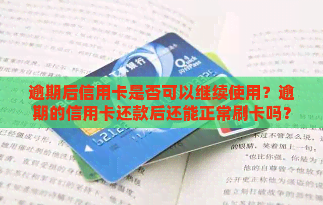 逾期后信用卡是否可以继续使用？逾期的信用卡还款后还能正常刷卡吗？