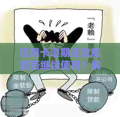 信用卡逾期还款后能否继续使用？解答逾期还款后信用卡使用的相关问题