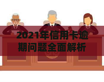 2021年信用卡逾期问题全面解析：如何处理、影响及预防措