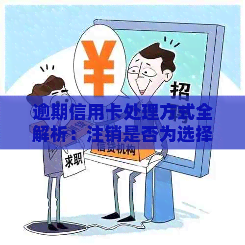 逾期信用卡处理方式全解析：注销是否为选择？