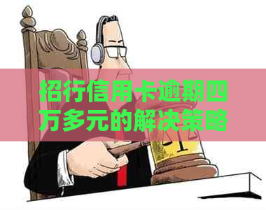 招行信用卡逾期四万多元的解决策略和应对措