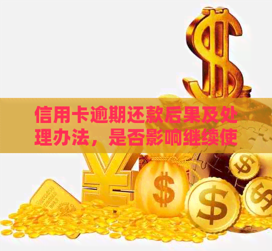 信用卡逾期还款后果及处理办法，是否影响继续使用？