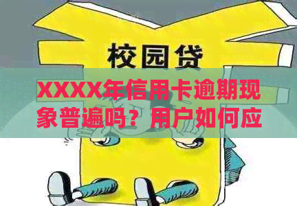 XXXX年信用卡逾期现象普遍吗？用户如何应对信用卡逾期问题？